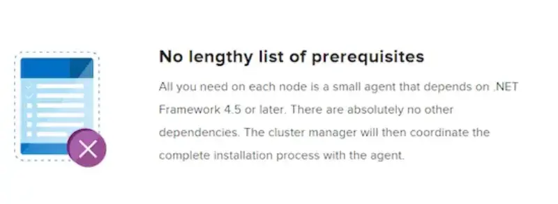 All you need on each node is a small agent that depends on .NET Framework 4.5 or later. There are absolutely no other dependencies.